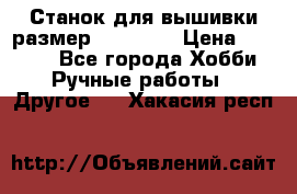 Станок для вышивки размер 26 *44.5 › Цена ­ 1 200 - Все города Хобби. Ручные работы » Другое   . Хакасия респ.